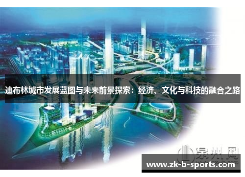 迪布林城市发展蓝图与未来前景探索：经济、文化与科技的融合之路