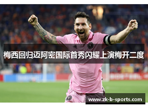 梅西回归迈阿密国际首秀闪耀上演梅开二度