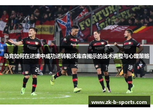 马竞如何在逆境中成功逆转勒沃库森揭示的战术调整与心理策略