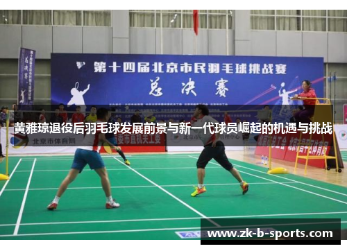 黄雅琼退役后羽毛球发展前景与新一代球员崛起的机遇与挑战